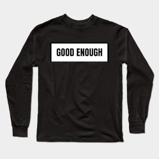 Good enough Long Sleeve T-Shirt